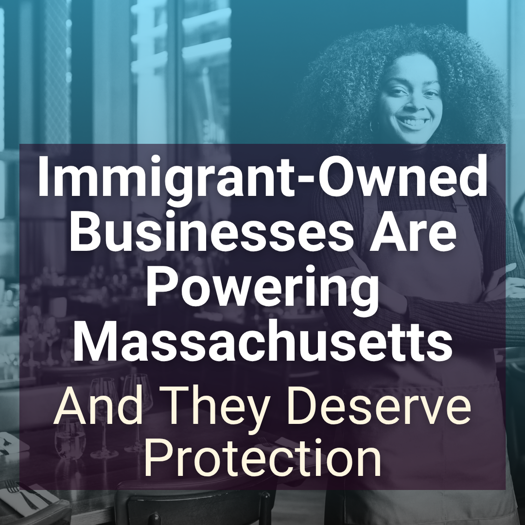 Immigrant-Owned Businesses Are Powering Massachusetts, And They Deserve Protection