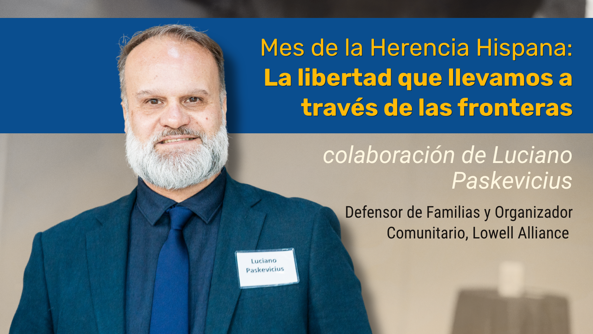 Mes de la Herencia Hispana: La libertad que llevamos a través de las fronteras colaboración de Luciano Paskevicius, Defensor de Familias y Organizador Comunitario, Lowell Alliance